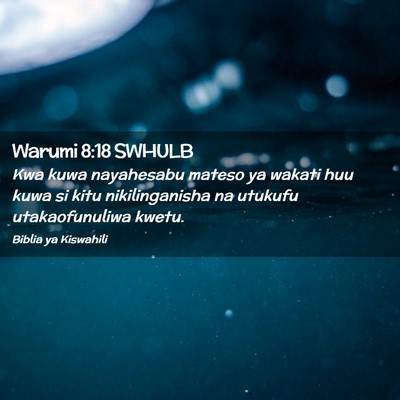 Picture 02 - Warumi 8:18 SWHULB - Kwa kuwa nayahesabu mateso ya wakati huu kuwa si - Bible Verse Picture