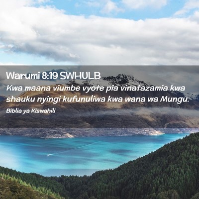 Picture 02 - Warumi 8:19 SWHULB - Kwa maana viumbe vyote pia vinatazamia kwa shauku - Bible Verse Picture