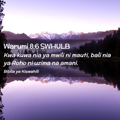 Picture 02 - Warumi 8:6 SWHULB - Kwa kuwa nia ya mwili ni mauti, bali nia ya Roho - Bible Verse Picture