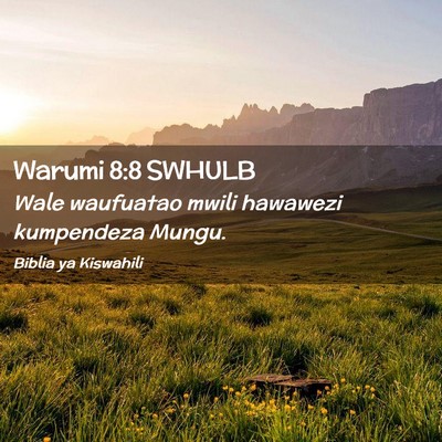 Picture 02 - Warumi 8:8 SWHULB - Wale waufuatao mwili hawawezi kumpendeza - Bible Verse Picture