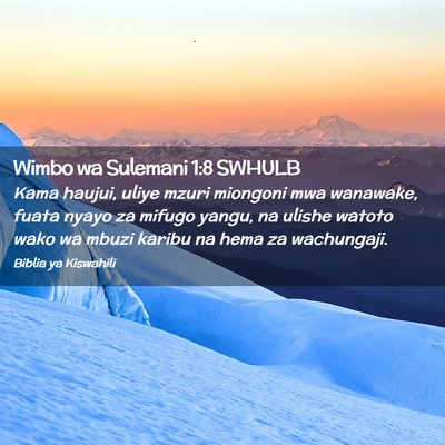 Picture 02 - Wimbo wa Sulemani 1:8 SWHULB - Kama haujui, uliye mzuri miongoni mwa wanawake, - Bible Verse Picture