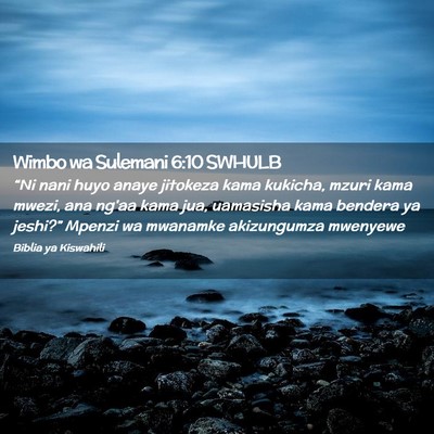 Picture 02 - Wimbo wa Sulemani 6:10 SWHULB - “Ni nani huyo anaye jitokeza kama kukicha, - Bible Verse Picture