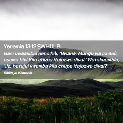 Picture 02 - Yeremia 13:12 SWHULB - Basi uwaambie neno hili, 'Bwana, Mungu wa - Bible Verse Picture