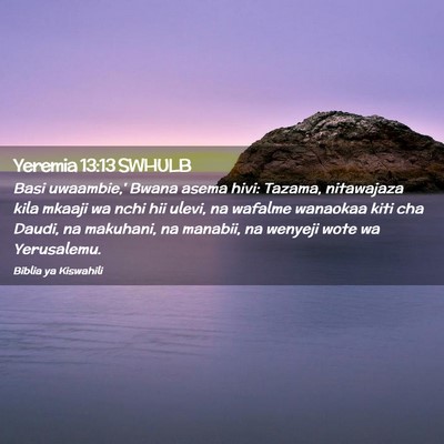 Picture 02 - Yeremia 13:13 SWHULB - Basi uwaambie,' Bwana asema hivi: Tazama, - Bible Verse Picture