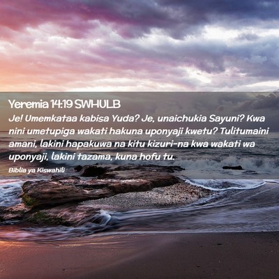 Picture 02 - Yeremia 14:19 SWHULB - Je! Umemkataa kabisa Yuda? Je, unaichukia Sayuni? - Bible Verse Picture