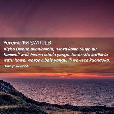 Picture 02 - Yeremia 15:1 SWHULB - Kisha Bwana akaniambia, “Hata kama Musa au - Bible Verse Picture