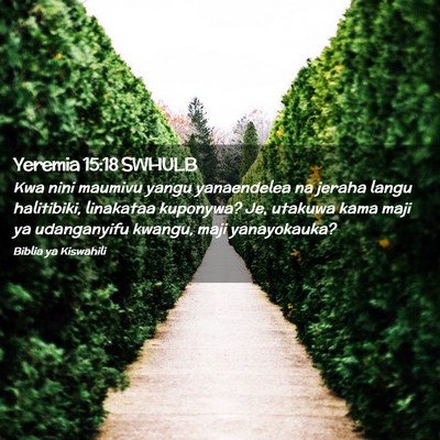 Picture 02 - Yeremia 15:18 SWHULB - Kwa nini maumivu yangu yanaendelea na jeraha - Bible Verse Picture