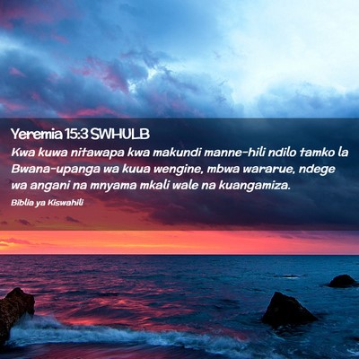 Picture 02 - Yeremia 15:3 SWHULB - Kwa kuwa nitawapa kwa makundi manne-hili ndilo - Bible Verse Picture