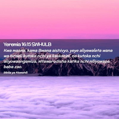 Picture 02 - Yeremia 16:15 SWHULB - Kwa maana, kama Bwana aishivyo, yeye aliyewaleta - Bible Verse Picture