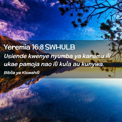 Picture 02 - Yeremia 16:8 SWHULB - Usiende kwenye nyumba ya karamu ili ukae pamoja - Bible Verse Picture