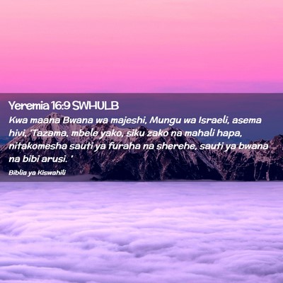 Picture 02 - Yeremia 16:9 SWHULB - Kwa maana Bwana wa majeshi, Mungu wa Israeli, - Bible Verse Picture