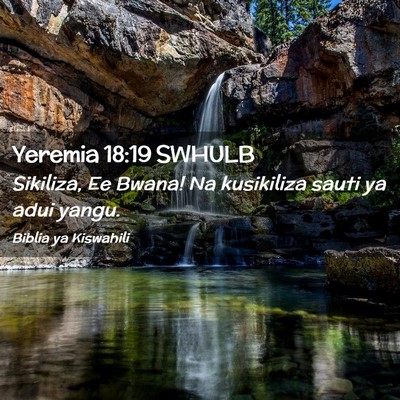 Picture 02 - Yeremia 18:19 SWHULB - Sikiliza, Ee Bwana! Na kusikiliza sauti ya adui - Bible Verse Picture