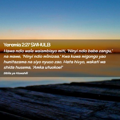 Picture 02 - Yeremia 2:27 SWHULB - Hawa ndio wale waiambiayo miti, 'Ninyi ndio baba - Bible Verse Picture