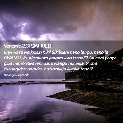 Picture 02 - Yeremia 2:31 SWHULB - Enyi watu wa kizazi hiki! Sikilizeni neno langu, - Bible Verse Picture