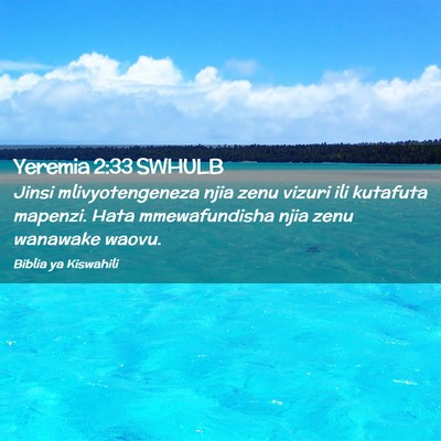 Picture 02 - Yeremia 2:33 SWHULB - Jinsi mlivyotengeneza njia zenu vizuri ili - Bible Verse Picture