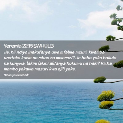 Picture 02 - Yeremia 22:15 SWHULB - Je, hii ndiyo inakufanya uwe mfalme mzuri, kwamba - Bible Verse Picture