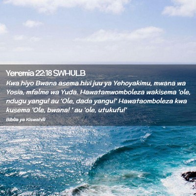 Picture 02 - Yeremia 22:18 SWHULB - Kwa hiyo Bwana asema hivi juu ya Yehoyakimu, - Bible Verse Picture