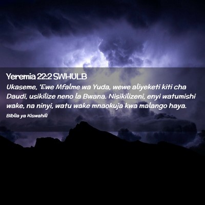 Picture 02 - Yeremia 22:2 SWHULB - Ukaseme, 'Ewe Mfalme wa Yuda, wewe aliyeketi kiti - Bible Verse Picture