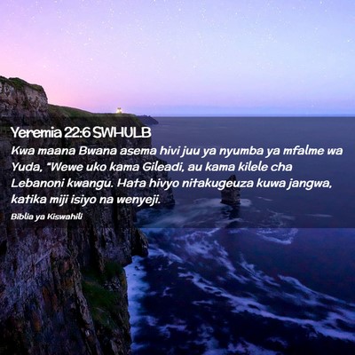 Picture 02 - Yeremia 22:6 SWHULB - Kwa maana Bwana asema hivi juu ya nyumba ya - Bible Verse Picture
