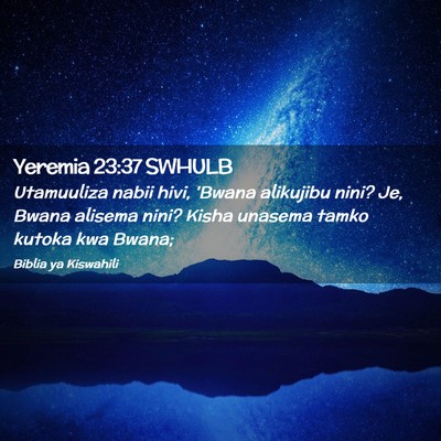 Picture 02 - Yeremia 23:37 SWHULB - Utamuuliza nabii hivi, 'Bwana alikujibu nini? Je, - Bible Verse Picture