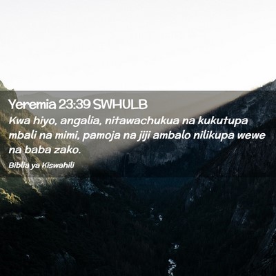 Picture 02 - Yeremia 23:39 SWHULB - Kwa hiyo, angalia, nitawachukua na kukutupa mbali - Bible Verse Picture