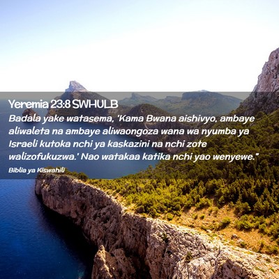 Picture 02 - Yeremia 23:8 SWHULB - Badala yake watasema, 'Kama Bwana aishivyo, - Bible Verse Picture