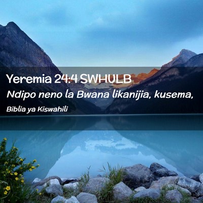 Picture 02 - Yeremia 24:4 SWHULB - Ndipo neno la Bwana likanijia, - Bible Verse Picture