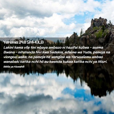 Picture 02 - Yeremia 24:8 SWHULB - Lakini kama vile tini mbaya ambazo ni hazifai - Bible Verse Picture
