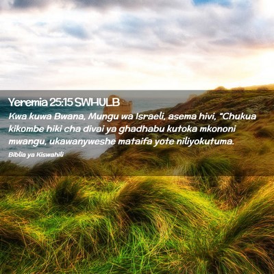 Picture 02 - Yeremia 25:15 SWHULB - Kwa kuwa Bwana, Mungu wa Israeli, asema hivi, - Bible Verse Picture