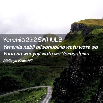 Picture 02 - Yeremia 25:2 SWHULB - Yeremia nabii aliwahubiria watu wote wa Yuda na - Bible Verse Picture