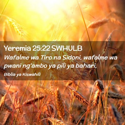Picture 02 - Yeremia 25:22 SWHULB - Wafalme wa Tiro na Sidoni, wafalme wa pwani - Bible Verse Picture
