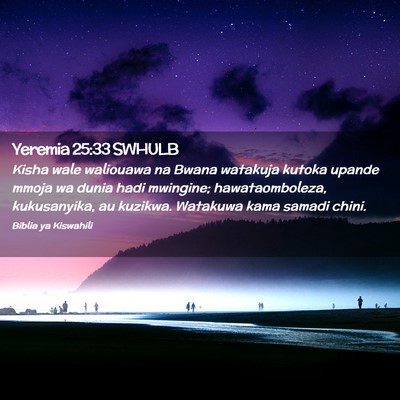 Picture 02 - Yeremia 25:33 SWHULB - Kisha wale waliouawa na Bwana watakuja kutoka - Bible Verse Picture