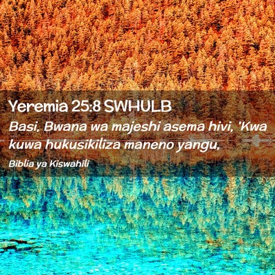 Picture 02 - Yeremia 25:8 SWHULB - Basi, Bwana wa majeshi asema hivi, 'Kwa kuwa - Bible Verse Picture