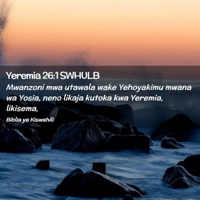 Picture 02 - Yeremia 26:1 SWHULB - Mwanzoni mwa utawala wake Yehoyakimu mwana wa - Bible Verse Picture