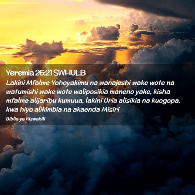 Picture 02 - Yeremia 26:21 SWHULB - Lakini Mfalme Yohoyakimu na wanajeshi wake wote - Bible Verse Picture