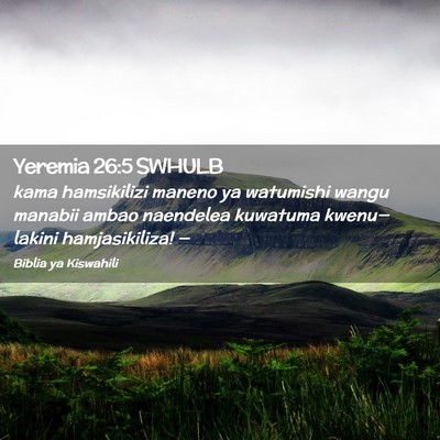 Picture 02 - Yeremia 26:5 SWHULB - kama hamsikilizi maneno ya watumishi wangu - Bible Verse Picture