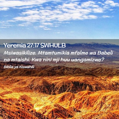 Picture 02 - Yeremia 27:17 SWHULB - Msiwasikilize. Mtamtumikia mfalme wa Babeli na - Bible Verse Picture