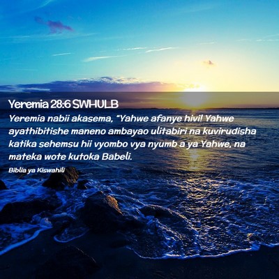 Picture 02 - Yeremia 28:6 SWHULB - Yeremia nabii akasema, “Yahwe afanye hivi! - Bible Verse Picture