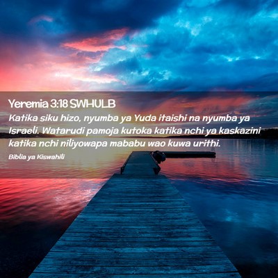 Picture 02 - Yeremia 3:18 SWHULB - Katika siku hizo, nyumba ya Yuda itaishi na - Bible Verse Picture