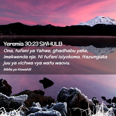 Picture 02 - Yeremia 30:23 SWHULB - Ona, tufani ya Yahwe, ghadhabu yake, imekwenda - Bible Verse Picture