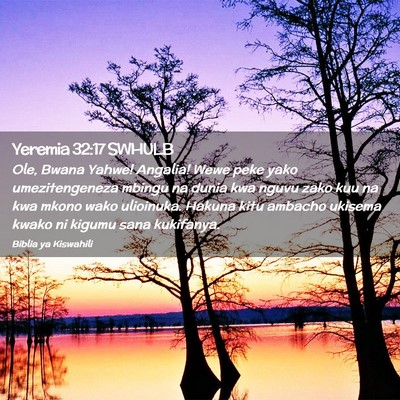 Picture 02 - Yeremia 32:17 SWHULB - Ole, Bwana Yahwe! Angalia! Wewe peke yako - Bible Verse Picture
