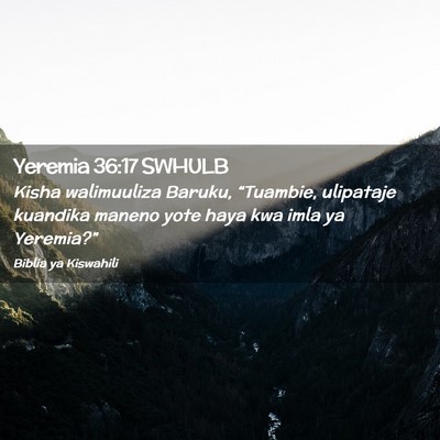 Picture 02 - Yeremia 36:17 SWHULB - Kisha walimuuliza Baruku, “Tuambie, ulipataje - Bible Verse Picture