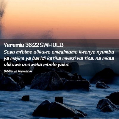 Picture 02 - Yeremia 36:22 SWHULB - Sasa mfalme alikuwa amesimama kwenye nyumba ya - Bible Verse Picture