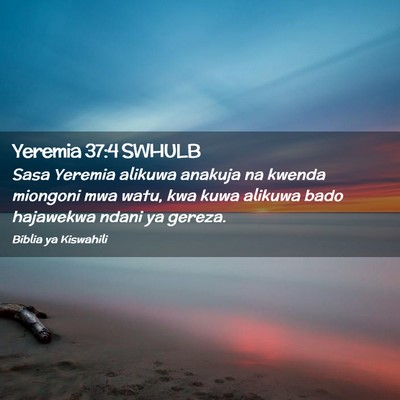Picture 02 - Yeremia 37:4 SWHULB - Sasa Yeremia alikuwa anakuja na kwenda miongoni - Bible Verse Picture