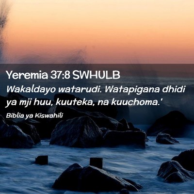 Picture 02 - Yeremia 37:8 SWHULB - Wakaldayo watarudi. Watapigana dhidi ya mji huu, - Bible Verse Picture