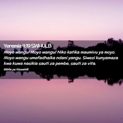 Picture 02 - Yeremia 4:19 SWHULB - Moyo wangu! Moyo wangu! Niko katika maumivu ya - Bible Verse Picture