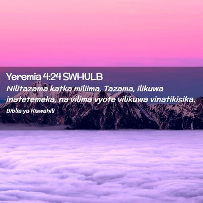 Picture 02 - Yeremia 4:24 SWHULB - Nilitazama katka miliima. Tazama, ilikuwa - Bible Verse Picture