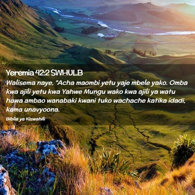 Picture 02 - Yeremia 42:2 SWHULB - Walisema naye, “Acha maombi yetu yaje mbele - Bible Verse Picture