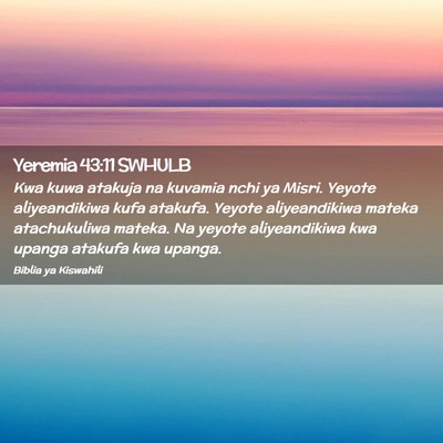 Picture 02 - Yeremia 43:11 SWHULB - Kwa kuwa atakuja na kuvamia nchi ya Misri. Yeyote - Bible Verse Picture