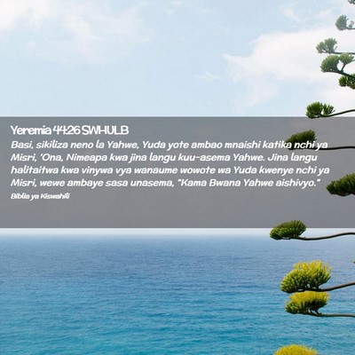 Picture 02 - Yeremia 44:26 SWHULB - Basi, sikiliza neno la Yahwe, Yuda yote ambao - Bible Verse Picture